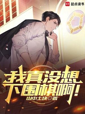 我真没想下围棋啊最新章节免费