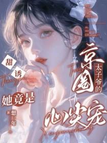 甜诱她竟是京圈太子爷的心尖宠周津关明溪