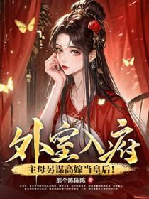 外室入府?主母另谋高嫁当皇后! 那个陈陈陈